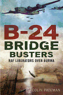 B-24 Bridge Busters: RAF Liberators Over Burma