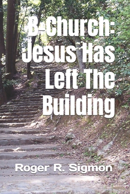 B-Church: Jesus Has Left The Building - Sigmon, Roger R