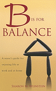 B Is for Balance: A Nurse's Guide for Enjoying Life at Work and at Home
