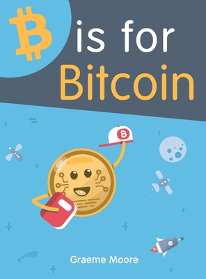 B is for Bitcoin - Moore, Graeme