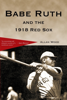 Babe Ruth and the 1918 Red Sox - Wood, Allan