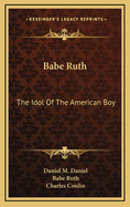 Babe Ruth: The Idol of the American Boy