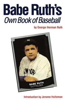 Babe Ruth's Own Book of Baseball - Ruth, George Herman, and Holtzman, Jerome (Introduction by)