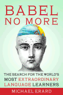Babel No More: The Search for the World's Most Extraordinary Language Learners