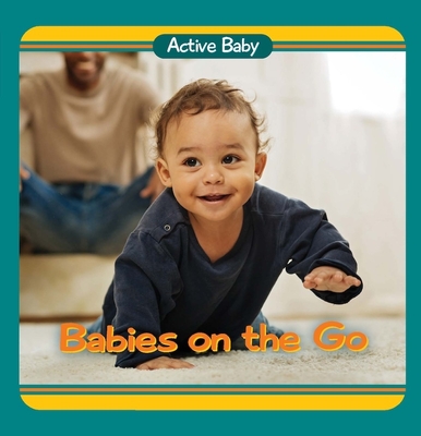 Babies on the Go - Chosen Spot Publishing (Editor), and Satterly, Paige (Illustrator)