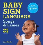 Baby Sign Language Songs & Games: 65 Fun Activities for Easy Everyday Learning