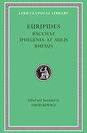 Bacchae. Iphigenia at Aulis. Rhesus