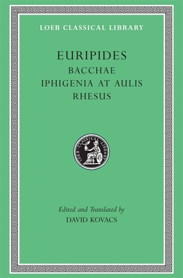 Bacchae. Iphigenia at Aulis. Rhesus - Euripides, and Kovacs, David (Translated by)