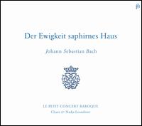 Bach: Der Ewigkeit saphirnes Haus - Le Petit Concert Baroque