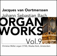 Bach: Organ Works, Vol. 9 - Jacques van Oortmerssen (organ)
