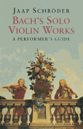 Bach's Solo Violin Works: A Performer's Guide