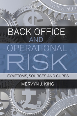 Back Office and Operational Risk: Symptoms, Sources and Cures - King, Mervyn J