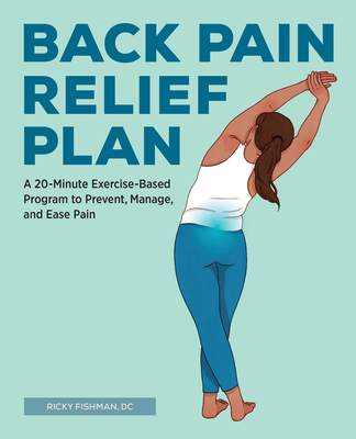 Back Pain Relief Plan: A 20-Minute Exercise-Based Program to Prevent, Manage, and Ease Pain - Fishman, Ricky