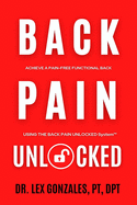 Back Pain Unlocked: Achieve a Pain-Free Functional Back Using the Back Pain Unlocked System