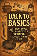 Back to Basics: Lost Household Tools and Skills for Simple, Self-Sufficient Living