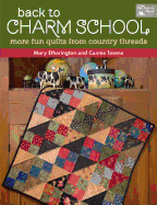 Back to Charm School: More Fun Quilts from Country Threads