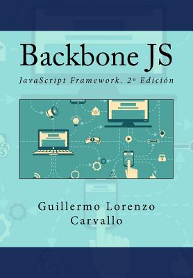 Backbone JS: JavaScript Framework. 2a Edici?n - Campus Academy, It (Editor), and Lorenzo Carvallo, Guillermo
