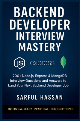Backend Developer Interview Mastery: 200+ Node.js, Express & MongoDB Interview Questions and Answers to Land Your Next Backend Developer Job - Hassan, Sarful