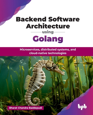 Backend Software Architecture using Golang: Microservices, distributed systems, and cloud-native technologies (English Edition) - Chandra Baddepudi, Bharat