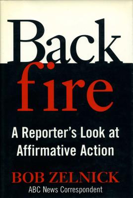Backfire: A Reporter's Look at Affirmative Action - Zelnick, Robert