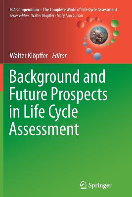 Background and Future Prospects in Life Cycle Assessment - Kl�pffer, Walter (Editor)