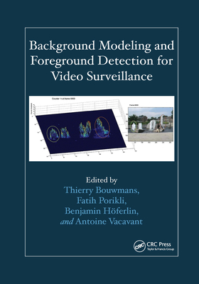 Background Modeling and Foreground Detection for Video Surveillance - Bouwmans, Thierry (Editor), and Porikli, Fatih (Editor), and H�ferlin, Benjamin (Editor)