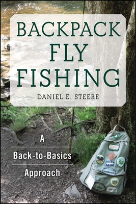 Backpack Fly Fishing: A Back-To-Basics Approach - Steere, Daniel E