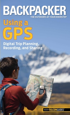 Backpacker Magazine's Using a GPS - Grubbs, Bruce