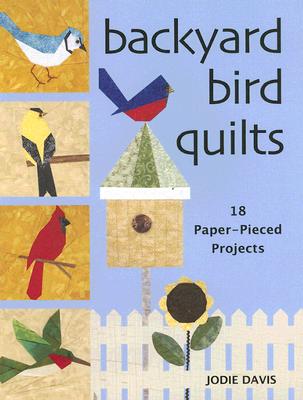 Backyard Bird Quilts: 18 Paper-Pieced Projects - Davis, Jodie