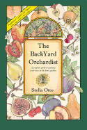 Backyard Orchardist: A Complete Guide to Growing Fruit Trees in the Home Garden