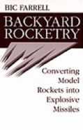 Backyard Rocketry: Converting Model Rockets Into Explosive Missiles - Farrell, Bic