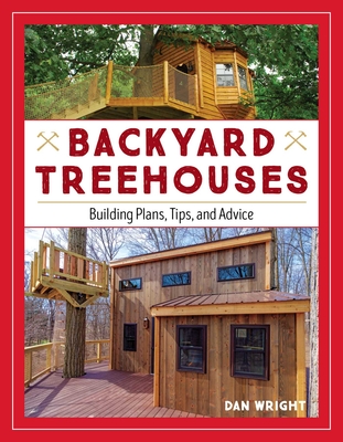 Backyard Treehouses: Building Plans, Tips, and Advice - Wright, Dan