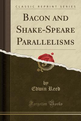 Bacon and Shake-Speare Parallelisms (Classic Reprint) - Reed, Edwin