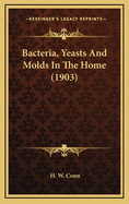 Bacteria, Yeasts and Molds in the Home (1903)