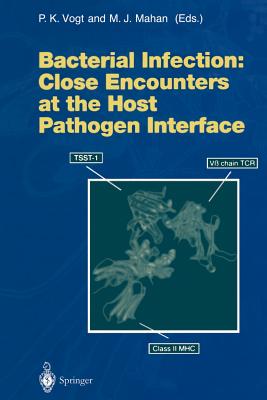 Bacterial Infection: Close Encounters at the Host Pathogen Interface - Vogt, Peter K (Editor), and Mahan, Michael J (Editor)