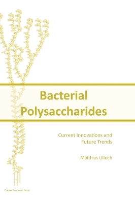 Bacterial Polysaccharides: Current Innovations and Future Trends - Ullrich, Matthias (Editor)