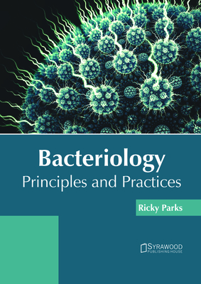 Bacteriology: Principles and Practices - Parks, Ricky (Editor)