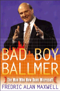 Bad Boy Ballmer: The Man Who Rules Microsoft