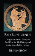 Bad Boyfriends: Using Attachment Theory to Avoid Mr. (or Ms.) Wrong and Make You a Better Partner