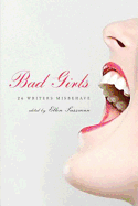 Bad Girls: 26 Writers Misbehave