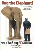 Bag the Elephant!: How to Win and Keep Big Customers