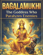 Bagalamukhi: The Goddess Who Paralyzes Enemies