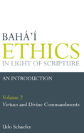 Baha'i Ethics in Light of Scripture: Virtues and Divine Commandments