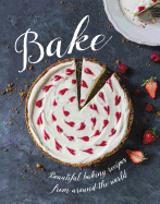 Bake: Beautiful Baking Recipes from Around the World