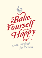 Bake Yourself Happy: Cheering Food For the Soul