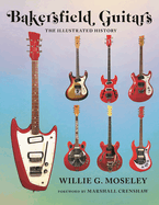 Bakersfield Guitars: The Illustrated History