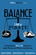 Balance Like a Pirate: Going Beyond Work-Life Balance to Ignite Passion and Thrive as an Educator