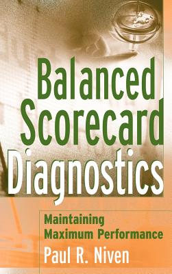 Balanced Scorecard Diagnostics: Maintaining Maximum Performance - Niven, Paul R