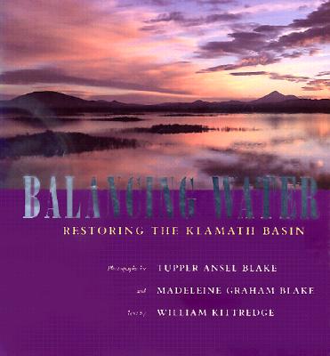 Balancing Water: Restoring the Klamath Basin - Blake, Tupper Ansel, and Blake, Madeleine Graham, and Kittredge, William (Text by)