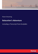 Balaustion's Adventure: Including a Transcript from Euripides
